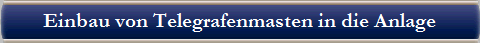 Einbau von Telegrafenmasten in die Anlage